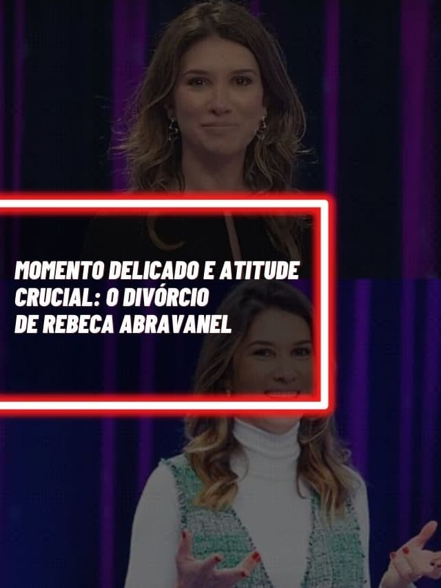 Momento delicado e atitude crucial: O divórcio de Rebeca Abravanel