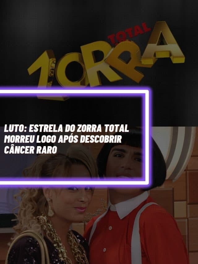 Luto: Estrela do Zorra Total morreu logo após descobrir câncer raro
