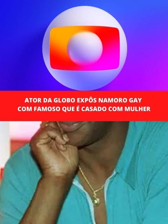 Ator da Globo expôs namoro gay com famoso que é casado com mulher