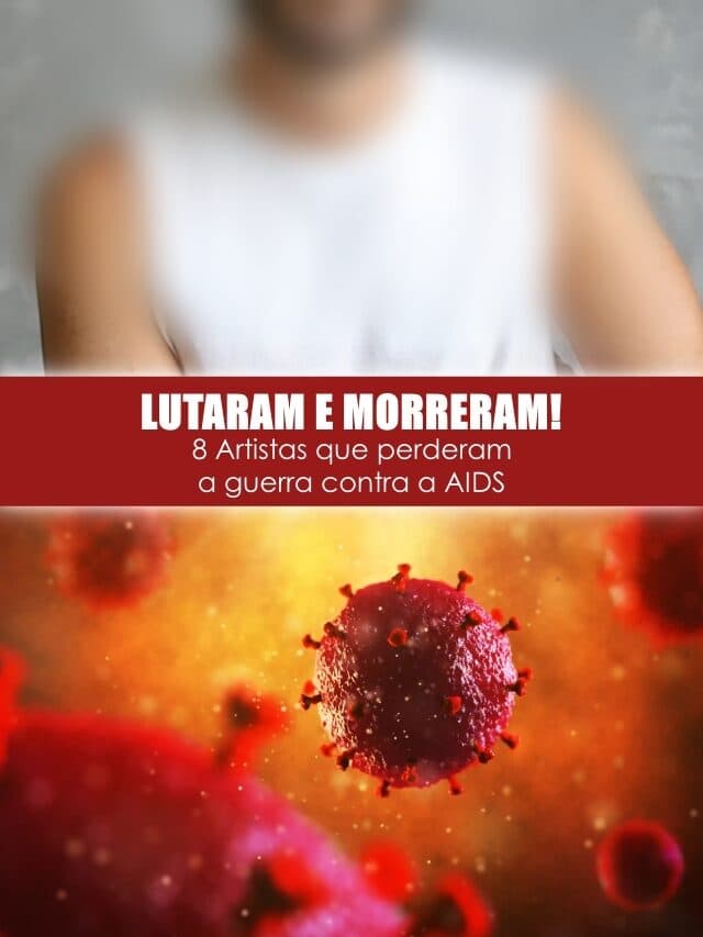 Lutaram e morreram 8 Artistas que faleceram de AIDS