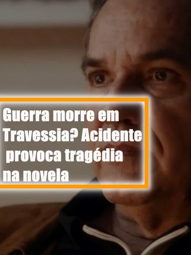 Guerra morre em Travessia? Acidente provoca tragédia na novela