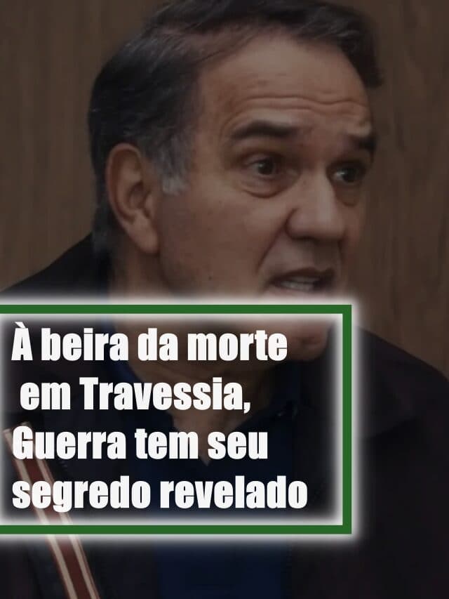 À beira da morte em Travessia, Guerra tem segredo revelado