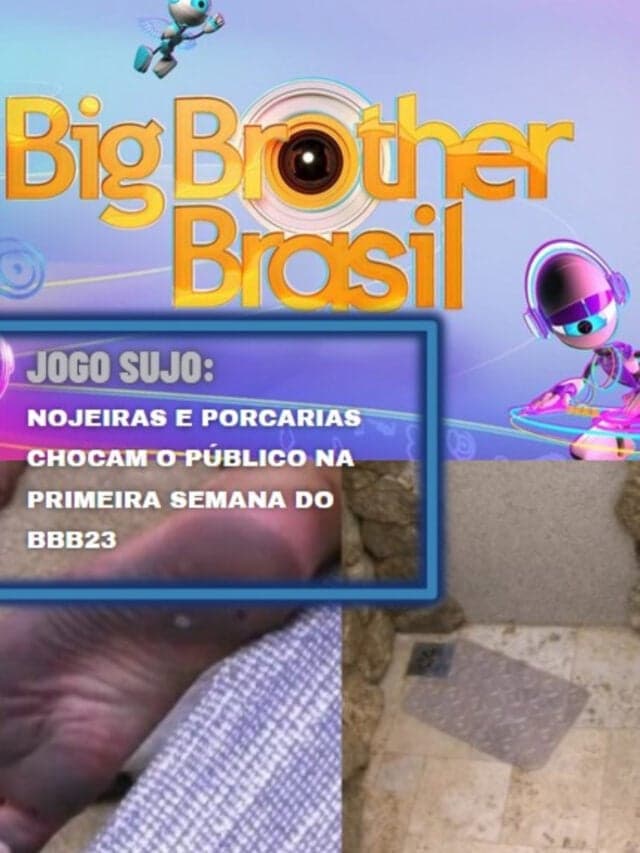 Nojeiras e porcarias chocam o público na primeira semana do BBB23