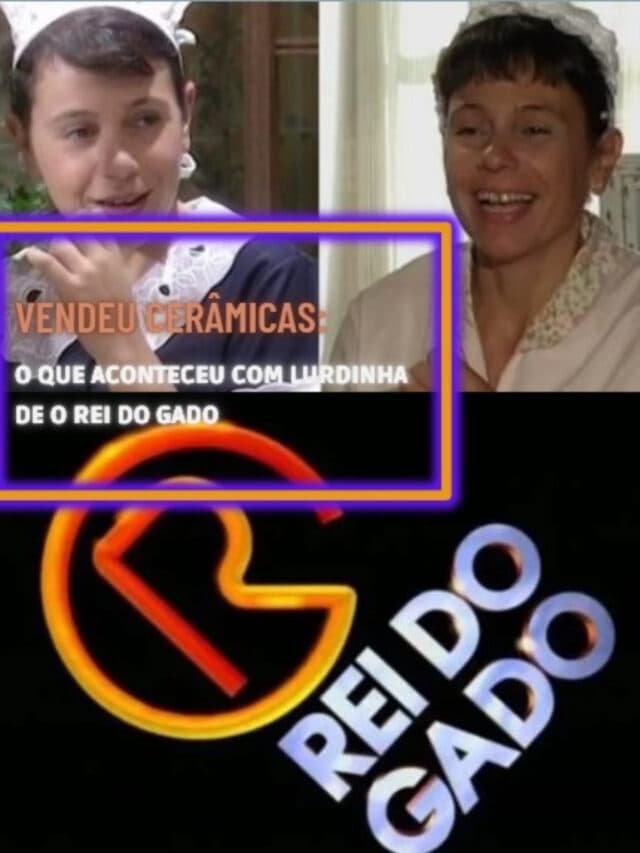 Vendeu cerâmicas: O que aconteceu com Lurdinha de o Rei do Gado
