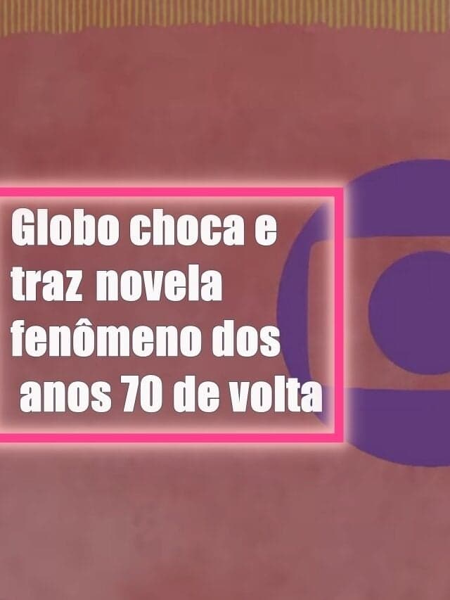 Globo choca e traz novela fenômeno dos anos 70 de volta
