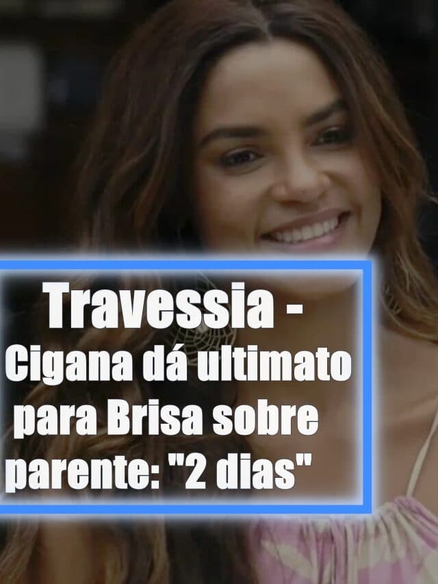 Travessia – Cigana dá ultimato para Brisa sobre parente: “2 dias”