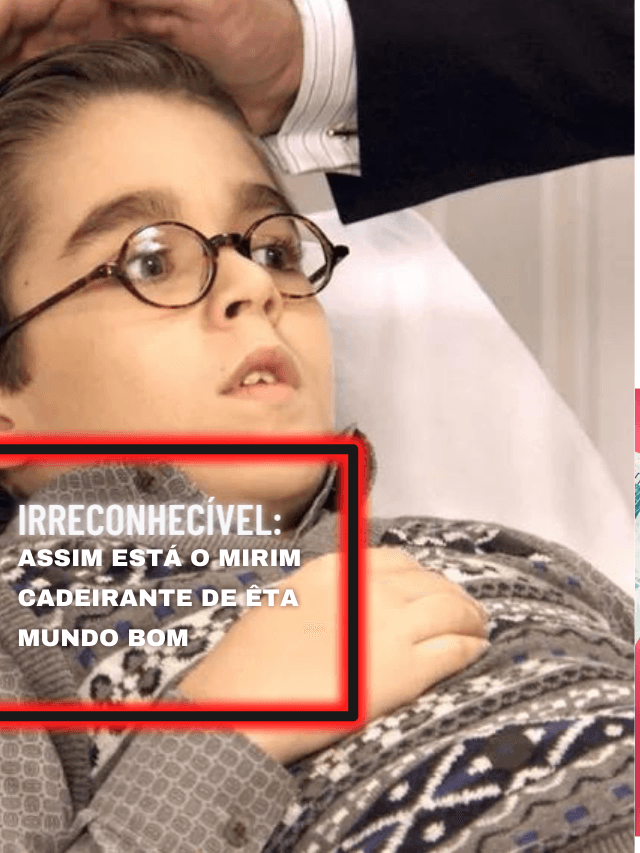 Irreconhecível: assim está o mirim cadeirante de Êta Mundo Bom