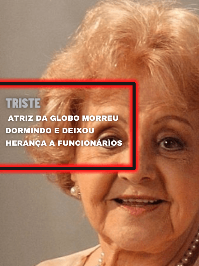 Triste: atriz da Globo morreu dormindo e deixou herança a funcionários