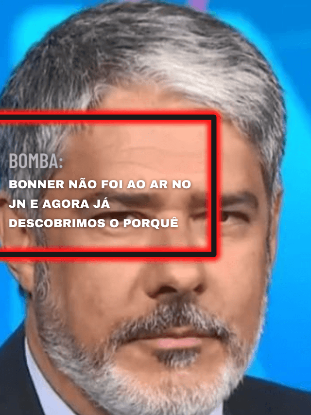 Bonner não foi ao ar no JN e agora já descobrimos o porquê