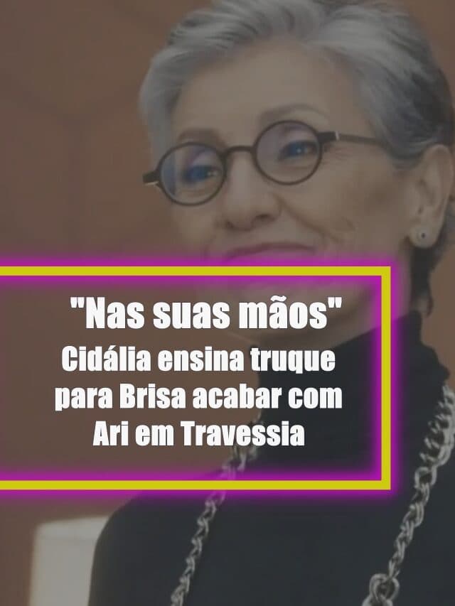 Cidália ensina truque para Brisa acabar com Ari em Travessia