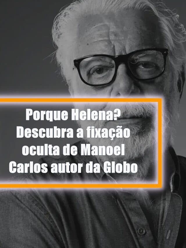 Por que Helena? Descubra a fixação oculta de Manoel Carlos autor da Globo