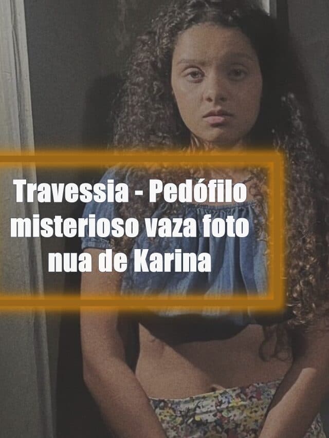 Travessia – Pedófilo misterioso vaza foto nua de Karina