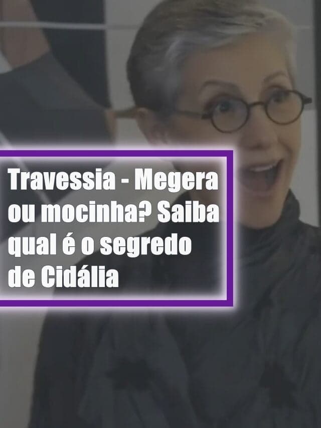 Travessia – Megera ou mocinha? Saiba qual é o segredo de Cidália