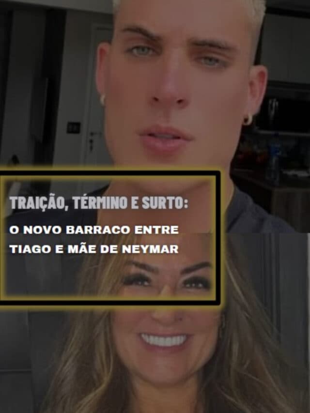 Traição, término e surto: O novo barraco entre Tiago e mãe de Neymar