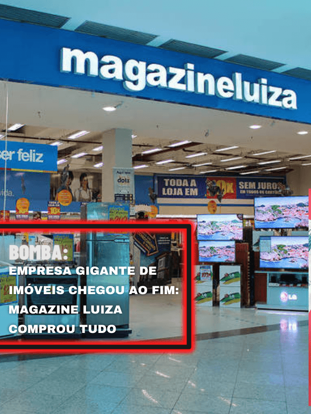 Empresa gigante de imóveis chegou ao fim: Magazine Luiza comprou tudo