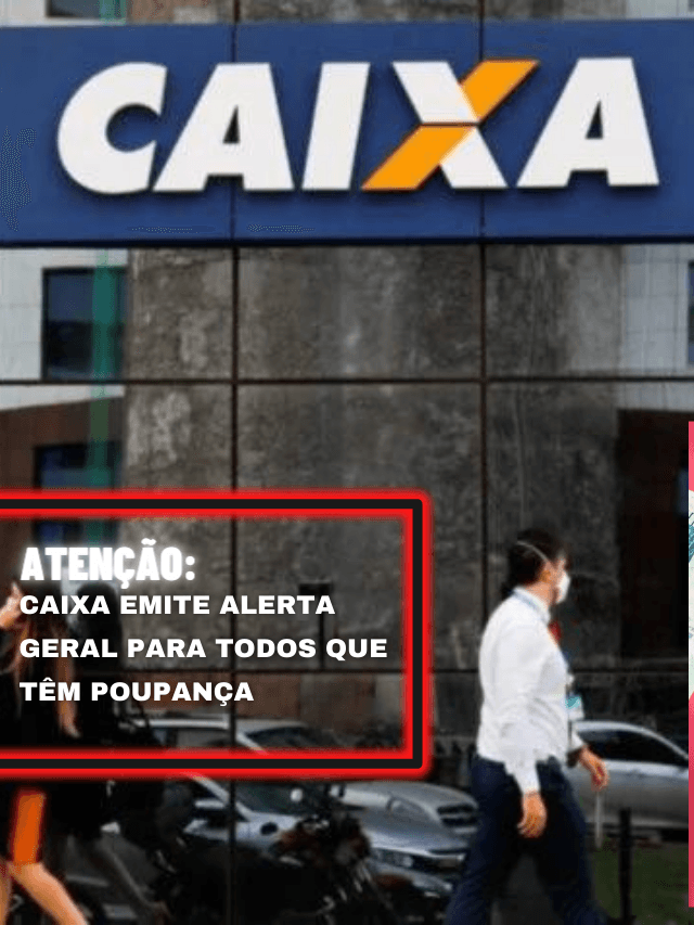 Atenção: Caixa emite ALERTA GERAL para todos que têm poupança