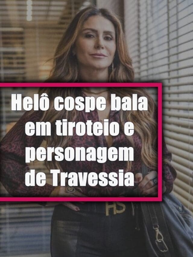 Helô cospe bala em tiroteio e mata personagem de Travessia; veja quem