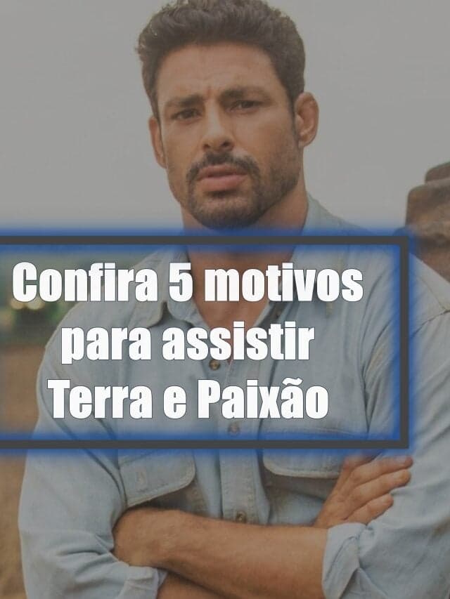 Confira 5 motivos para assistir Terra e Paixão