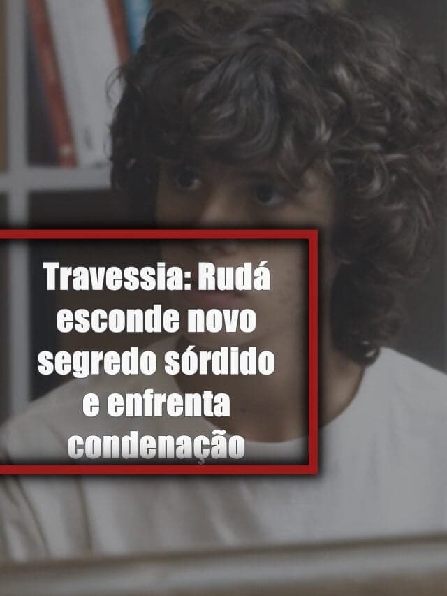 Travessia: Rudá esconde novo segredo sórdido e enfrenta condenação