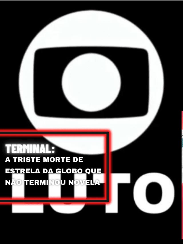 Terminal: a triste morte de estrela da Globo que não terminou novela