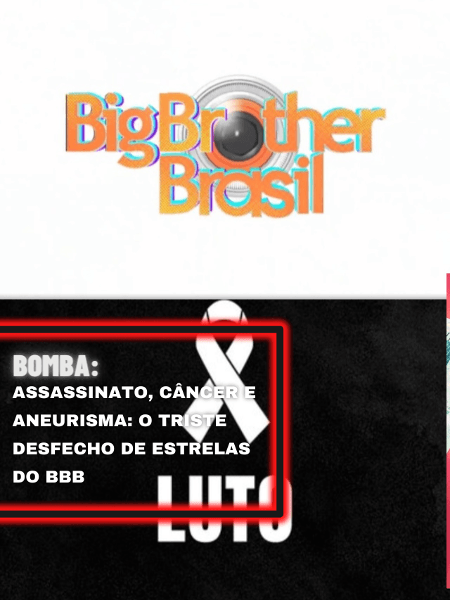 Assassinato, câncer e aneurisma: o triste desfecho de estrelas do BBB