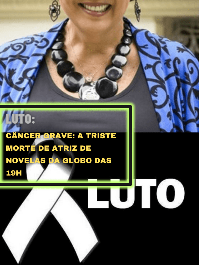 Câncer grave: A triste morte de atriz de novelas da Globo das 19h