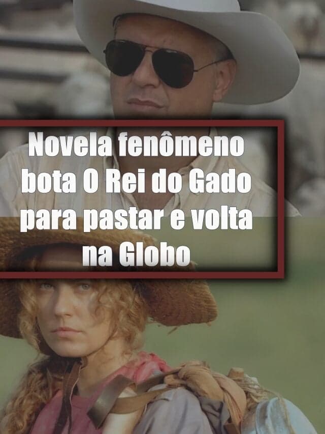 Novela fenômeno bota O Rei do Gado para pastar e volta na Globo