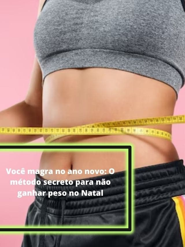Você magra no ano novo: O método secreto para não ganhar peso no Natal