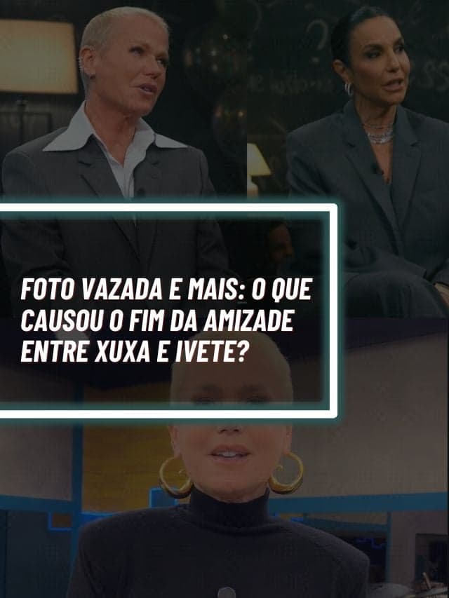Foto vazada e mais: O que causou o fim da amizade entre Xuxa e Ivete?