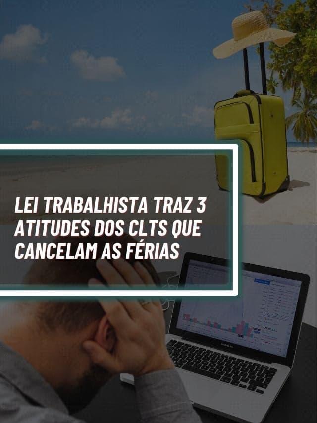 Lei trabalhista traz 3 atitudes dos CLTs que cancelam as férias