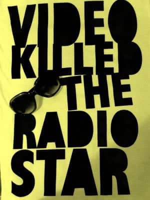Video killed the radio star Video killed the radio star