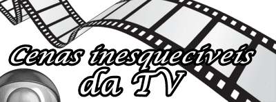 cenas inesqueciveis da tv