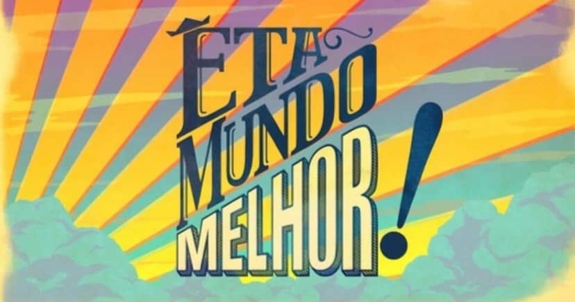Êta Mundo Melhor! (Foto: Internet) Êta Mundo Melhor! (Foto: Internet)